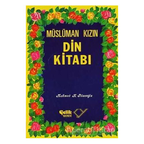 Müslüman Kızın Din Kitabı - Mehmed K. Pilavoğlu - Çelik Yayınevi