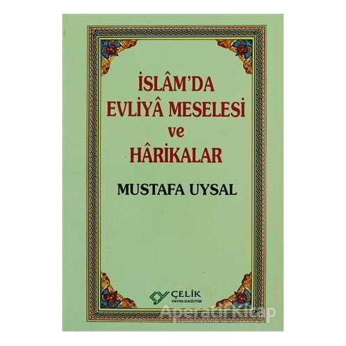 İslam’da Evliya Meselesi ve Harikalar - Mustafa Uysal - Çelik Yayınevi