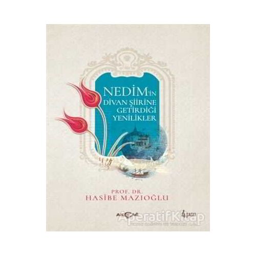 Nedim’in Divan Şiirine Getirdiği Yenilikler - Hasibe Mazıoğlu - Akçağ Yayınları