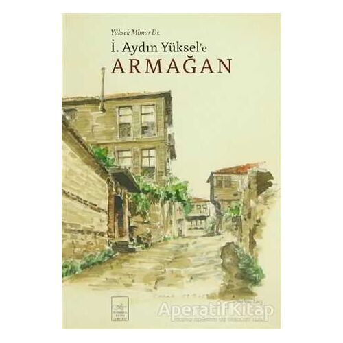 Yüksek Mimar Dr. İ. Aydın Yüksel’e Armağan - Kolektif - İstanbul Fetih Cemiyeti Yayınları