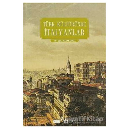 Türk Kültüründe İtalyanlar - Oğuz Karakartal - Eren Yayıncılık