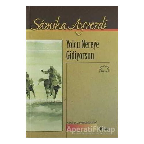 Yolcu Nereye Gidiyorsun - Samiha Ayverdi - Kubbealtı Neşriyatı Yayıncılık
