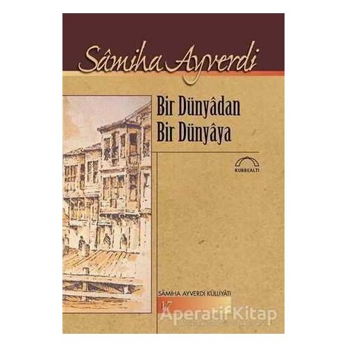 Bir Dünyadan Bir Dünyaya - Samiha Ayverdi - Kubbealtı Neşriyatı Yayıncılık