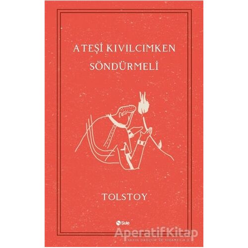 Ateşi Kıvılcımken Söndürmeli - Lev Nikolayeviç Tolstoy - Şule Yayınları