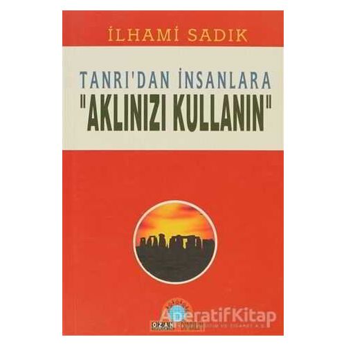 Tanrı’dan İnsanlara Aklınızı Kullanın - İlhami Sadık - Ozan Yayıncılık