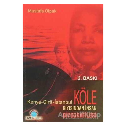 Köle Kıyısından İnsan Biyografileri Kenya - Girit - İstanbul - Mustafa Olpak - Ozan Yayıncılık