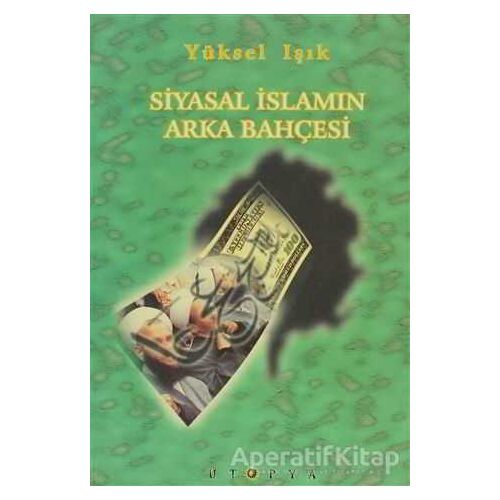 Siyasal İslamın Arka Bahçesi - Yüksel Işık - Ütopya Yayınevi