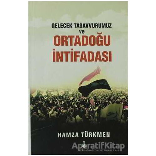 Gelecek Tasavvurumuz ve Ortadoğu İntifadası - Hamza Türkmen - Ekin Yayınları