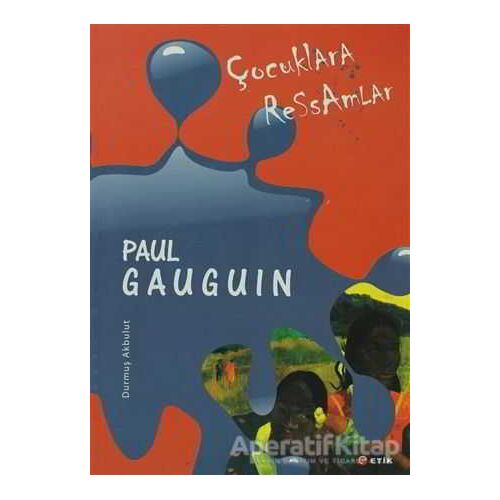 Çocuklara Ressamlar - Paul Gauguin - Durmuş Akbulut - Etik Yayınları