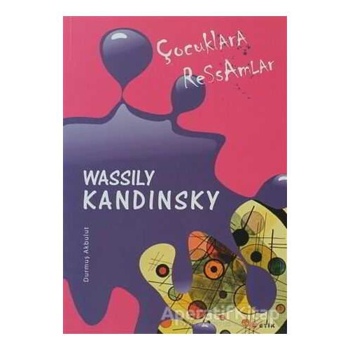 Çocuklara Ressamlar - Wassily Kandinsky - Durmuş Akbulut - Etik Yayınları