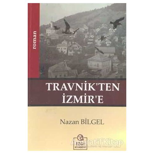 Travnik’ten İzmir’e - Nazan Bilgel - Ezgi Kitabevi Yayınları