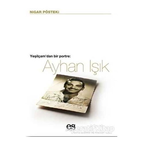 Ayhan Işık Yeşilçam’dan Bir Portre - Nigar Pösteki - Es Yayınları