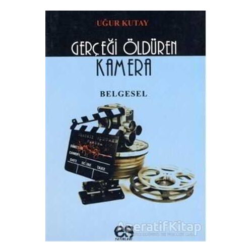 Gerçeği Öldüren Kamera - Uğur Kutay - Es Yayınları