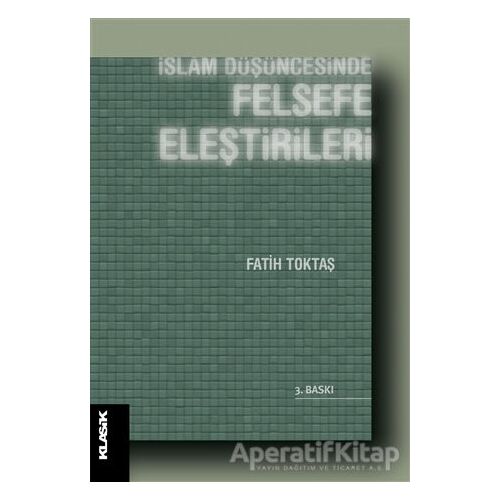 İslam Düşüncesinde Felsefe Eleştirileri - Fatih Toktaş - Klasik Yayınları