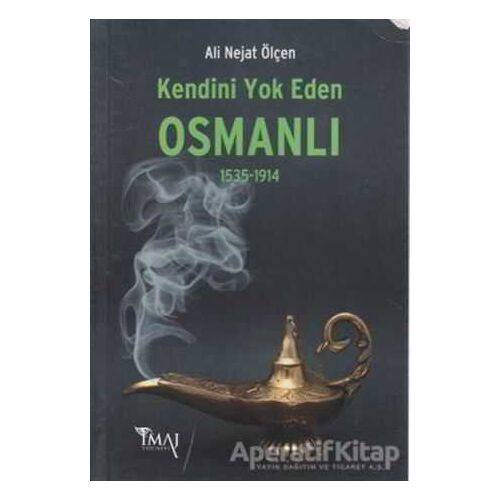 Kendini Yok Eden Osmanlı 1535 - 1914 - Ali Nejat Ölçen - İmaj Yayıncılık