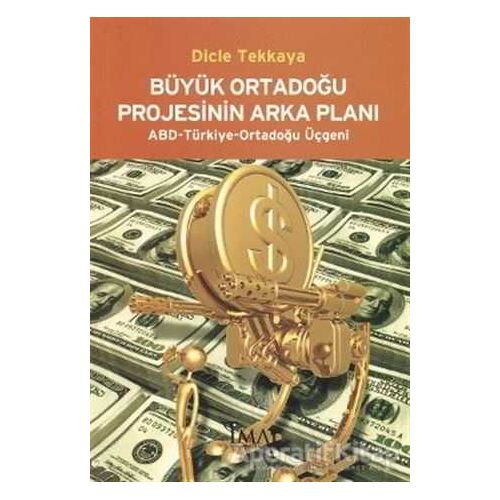 Büyük Ortadoğu Projesinin Arka Planı - Dicle Tekkaya - İmaj Yayıncılık