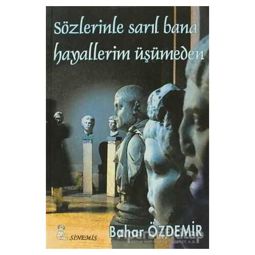 Sözlerinle Sarıl Bana Hayallerim Üşümeden - Bahar Özdemir - Sinemis Yayınları