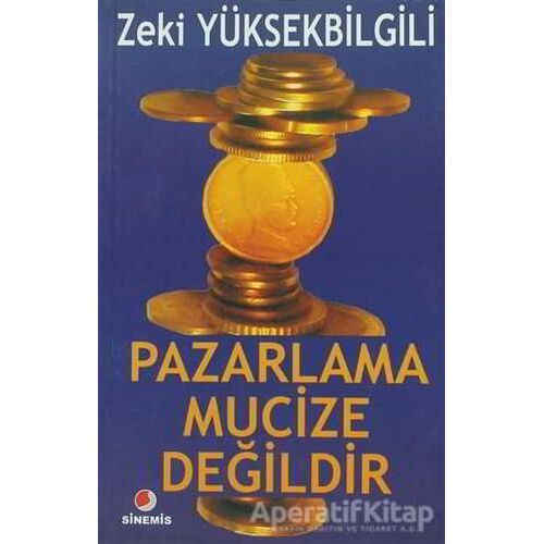 Pazarlama Mucize Değildir - Zeki Yüksekbilgili - Sinemis Yayınları
