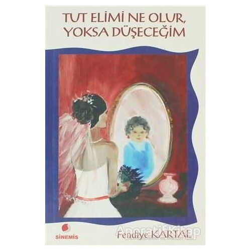 Tut Elimi Ne Olur, Yoksa Düşeceğim - Fendiye Kartal - Sinemis Yayınları