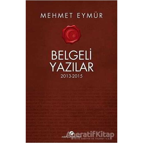 Belgeli Yazılar 2013-2015 - Mehmet Eymür - Milenyum Yayınları
