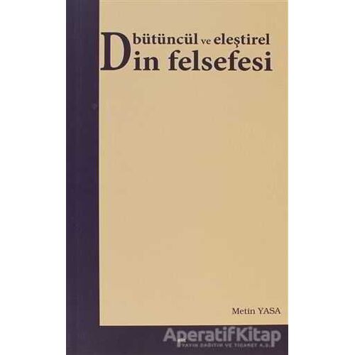 Bütüncül ve Eleştirel Din Felsefesi - Metin Yasa - Elis Yayınları