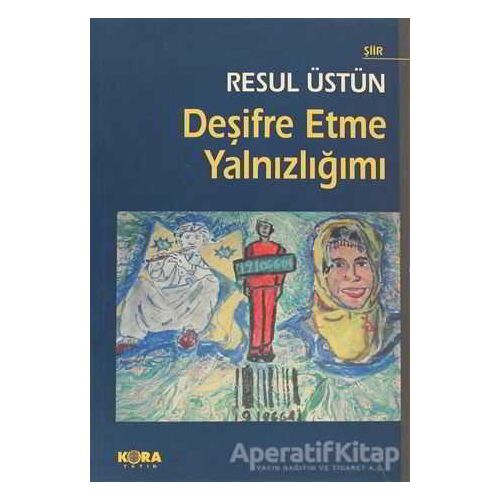 Deşifre Etme Yalnızlığımı - Resul Üstün - Kora Yayın