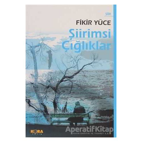 Şiirimsi Çığlıklar - Fikir Yüce - Kora Yayın