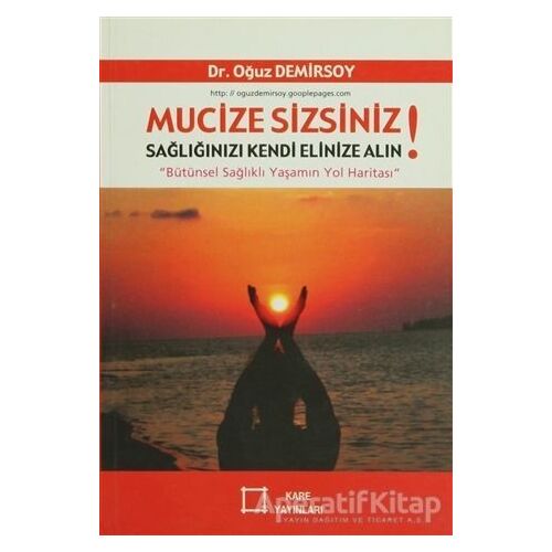 Mucize Sizsiniz! Sağlığınızı Kendi Elinize Alın! - Oğuz Demirsoy - Kare Yayınları
