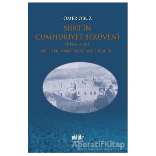 Siirt’in Cumhuriyet Serüveni 1923-1950 - Ömer Obuz - Akıl Fikir Yayınları