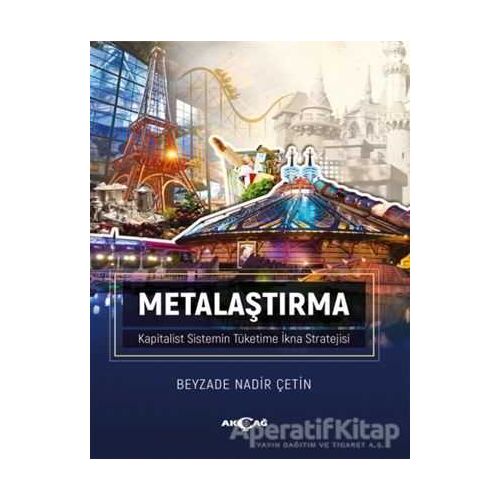 Metalaştırma - Kapitalist Sistemin Tüketime İkna Stratejisi - Beyzade Nadir Çetin - Akçağ Yayınları