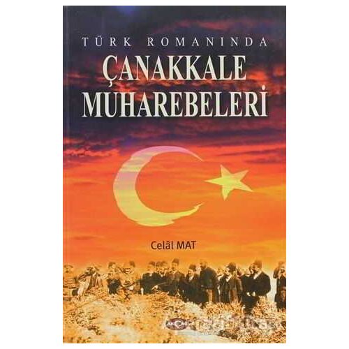 Türk Romanında Çanakkale Muharebeleri - Celal Mat - Akçağ Yayınları
