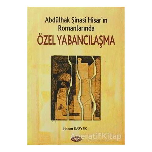 Abdülhak Şinasi Hisar’ın Romanlarında Özel Yabancılaşma - Hakan Sazyek - Akçağ Yayınları