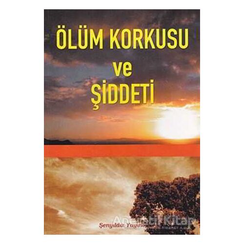 Ölüm Korkusu ve Şiddeti - İmam-ı Gazali - Şenyıldız Yayınevi