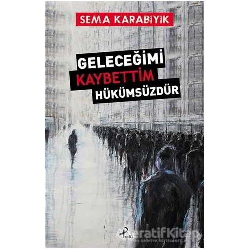 Geleceğimi Kaybettim Hükümsüzdür - Sema Karabıyık - Profil Kitap