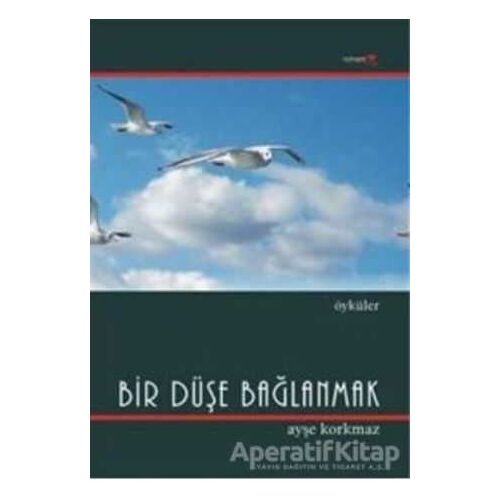 Bir Düşe Bağlanmak - Ayşe Korkmaz - Romantik Kitap