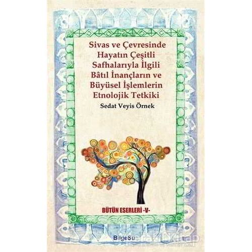Sivas ve Çevresinde Hayatın Çeşitli Safhalarıyla İlgili Batıl İnançların ve Büyüsel İşlemlerin Etnol