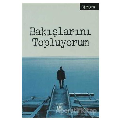 Bakışlarını Topluyorum - Oğuz Çetin - Aşiyan Yayınları