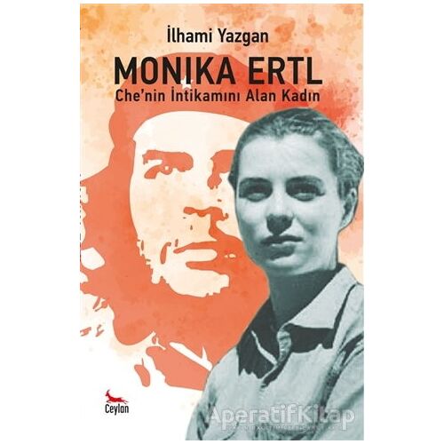 Monika Ertl - Che’nin intikamını Alan Kadın - İlhami Yazgan - Ceylan Yayınları