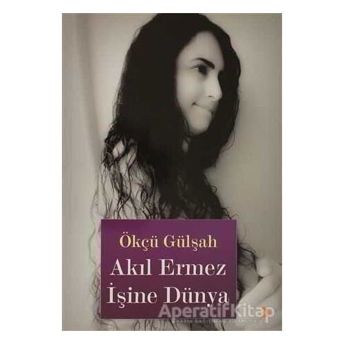 Akıl Ermez İşine Dünya - Ökçü Gülşah - Cinius Yayınları