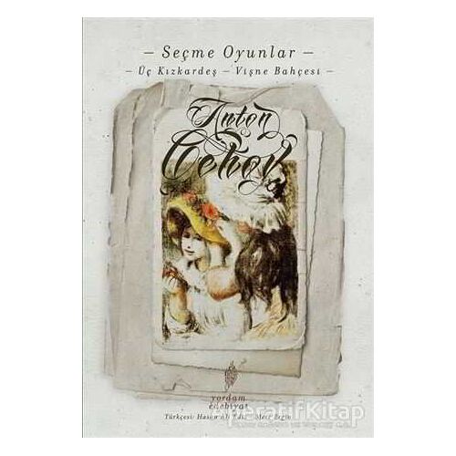 Seçme Oyunlar - Üç Kızkardeş / Vişne Bahçesi - Anton Pavloviç Çehov - Yordam Edebiyat