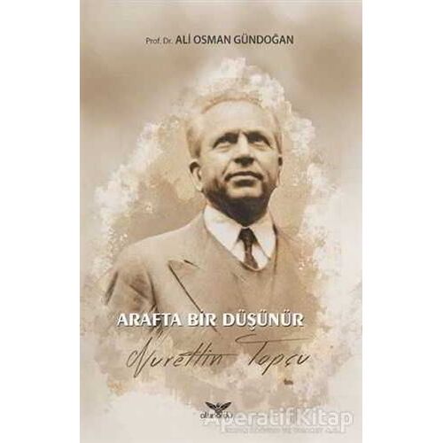 Arafta Bir Düşünür - Nurettin Topçu - Ali Osman Gündoğan - Altınordu Yayınları