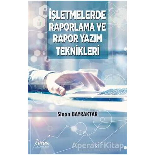 İşletmelerde Raporlama Ve Rapor Yazım Teknikleri - Sinan Bayraktar - Ceres Yayınları
