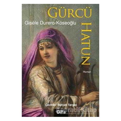 Gürcü Hatun - Gisele Durero Köseoğlu - Gita Yayınları