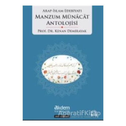 Arap İslam Edebiyatı Manzum Münacat Antolojisi - Kenan Demirayak - Akdem Yayınları