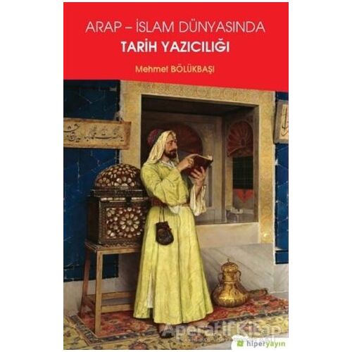 Arap - İslam Dünyasında Tarih Yazıcılığı - Mehmet Bölükbaşı - Hiperlink Yayınları