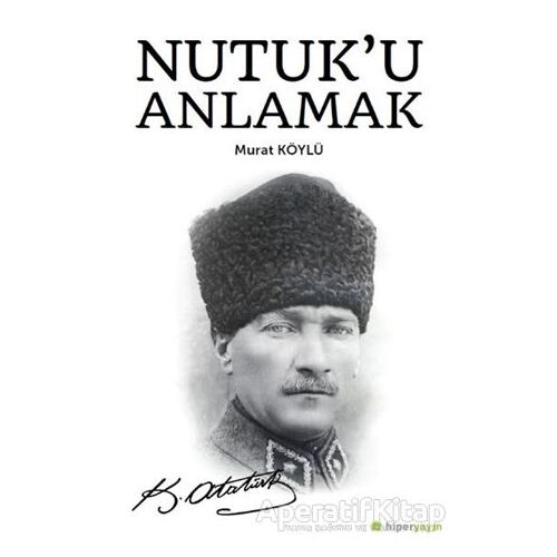 Nutuk’u Anlamak - Murat Köylü - Hiperlink Yayınları