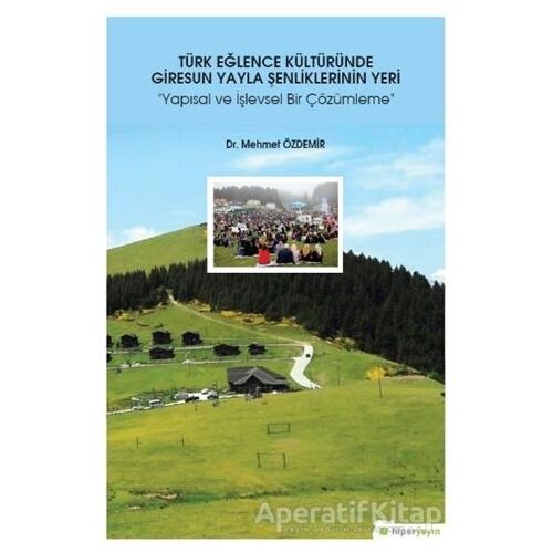 Türk Eğlence Kültüründe Giresun Yayla Şenliklerinin Yeri - Mehmet Özdemir - Hiperlink Yayınları