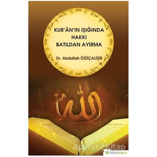 Kuranın Işığında Hakkı Batıldan Ayırma - Abdullah Özüçalişir - Hiperlink Yayınları