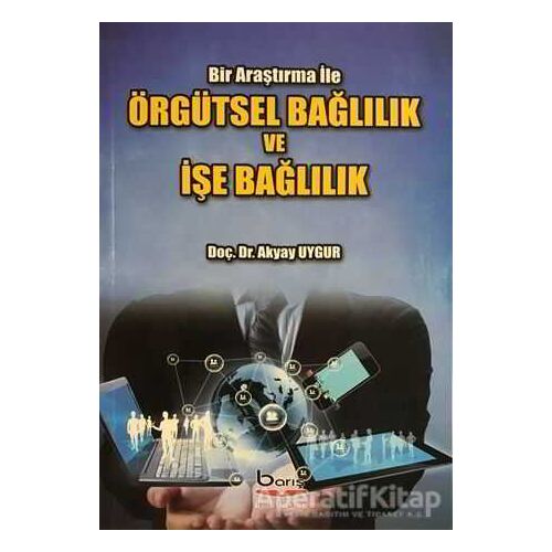 Örgütsel Bağlılık ve İşe Bağlılık - Akyay Uygur - Barış Kitap