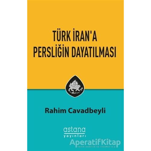 Türk İrana Persliğin Dayatılması - Rahim Cavadbeyli - Astana Yayınları